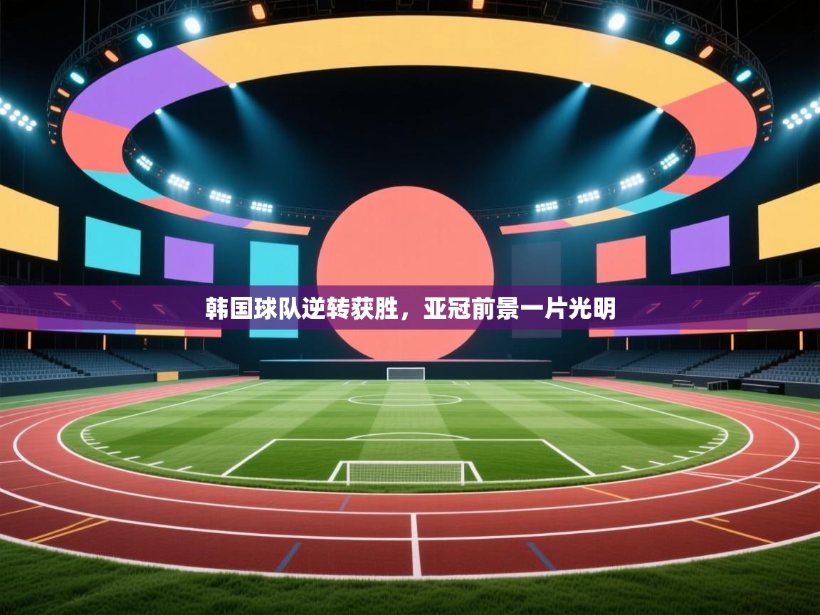 韩国球队逆转获胜，亚冠前景一片光明